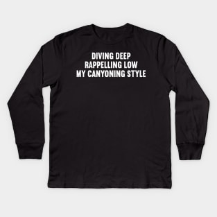 Diving Deep, Rappelling Low My Canyoning Style Kids Long Sleeve T-Shirt